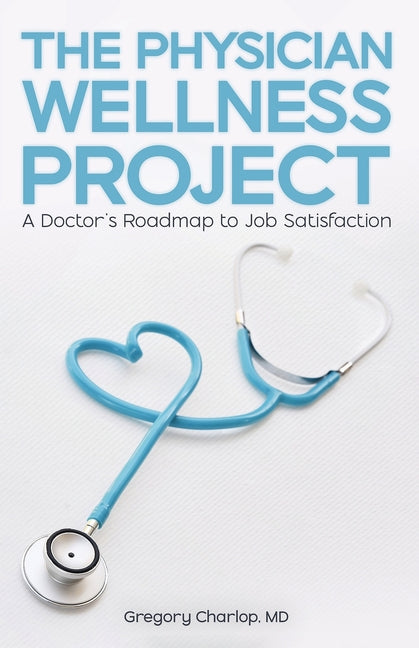 The Physician Wellness Project: A Doctor's Roadmap to Job Satisfaction - Paperback