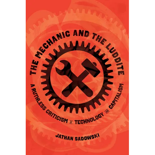 The Mechanic and the Luddite: A Ruthless Criticism of Technology and Capitalism - Hardcover