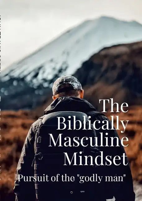 The Biblically Masculine Mindset: Pursuit of the Godly Man - Paperback