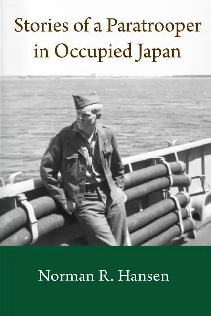 Stories of a Paratrooper in Occupied Japan: A Clerk and Paratrooper in the 11th Airborne Division in Sendai, Japan in 1946-47 after WW II. - Paperback