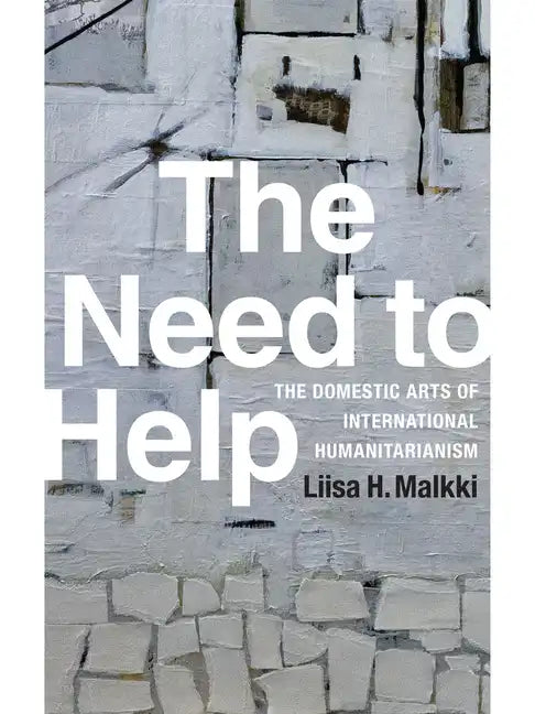 The Need to Help: The Domestic Arts of International Humanitarianism - Paperback