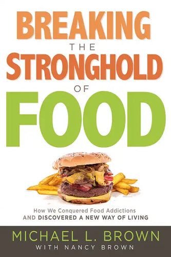 Breaking the Stronghold of Food: How We Conquered Food Addictions and Discovered a New Way of Living - Paperback