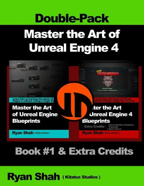 Master the Art of Unreal Engine 4 - Blueprints - Double Pack #1: Book #1 and Extra Credits - HUD, Blueprint Basics, Variables, Paper2D, Unreal Motion - Paperback