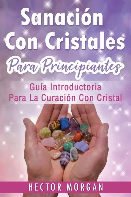 Sanación Con cristales: Guía introductoria para la curación con cristal(Libro En Español/ Crystal Healing Spanish Book Version) - Paperback