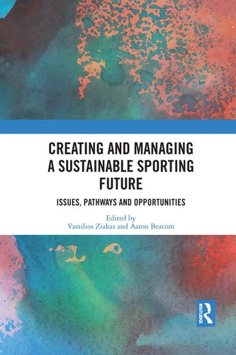 Creating and Managing a Sustainable Sporting Future: Issues, Pathways and Opportunities - Paperback