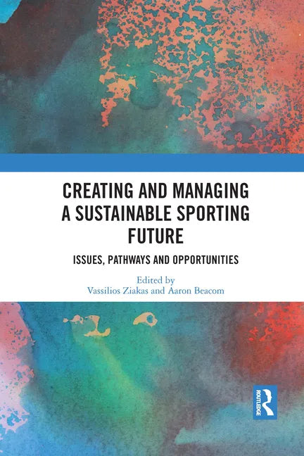 Creating and Managing a Sustainable Sporting Future: Issues, Pathways and Opportunities - Paperback