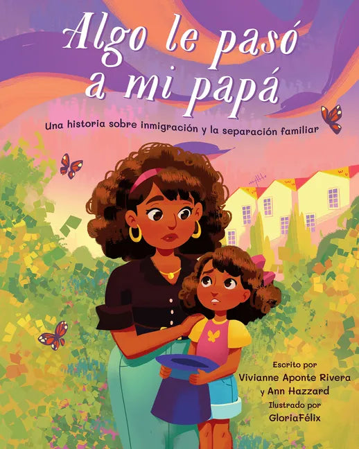 Algo Le Pasó a Mi Papá (Something Happened to My Dad): Una Historia Sobre Inmigración Y La Separación Familiar - Hardcover
