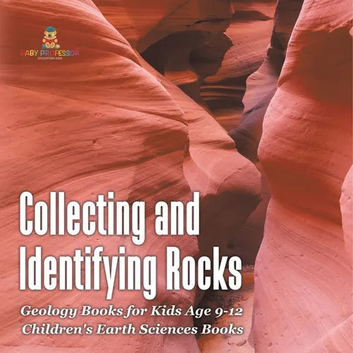 Collecting and Identifying Rocks - Geology Books for Kids Age 9-12 Children's Earth Sciences Books - Paperback