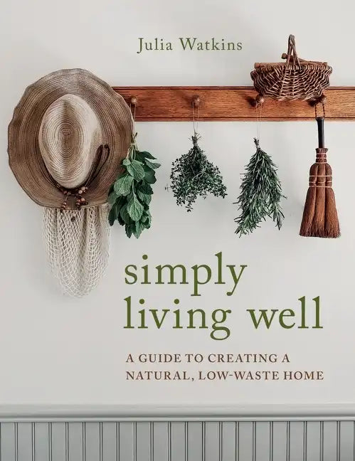 Simply Living Well: A Guide to Creating a Natural, Low-Waste Home - Hardcover