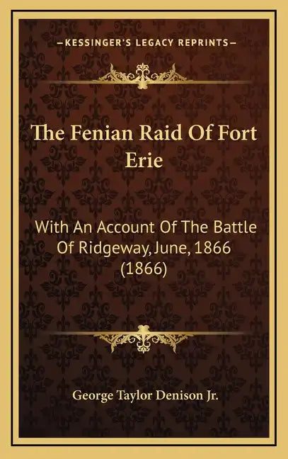 The Fenian Raid of Fort Erie: With an Account of the Battle of Ridgeway, June, 1866 (1866) - Hardcover