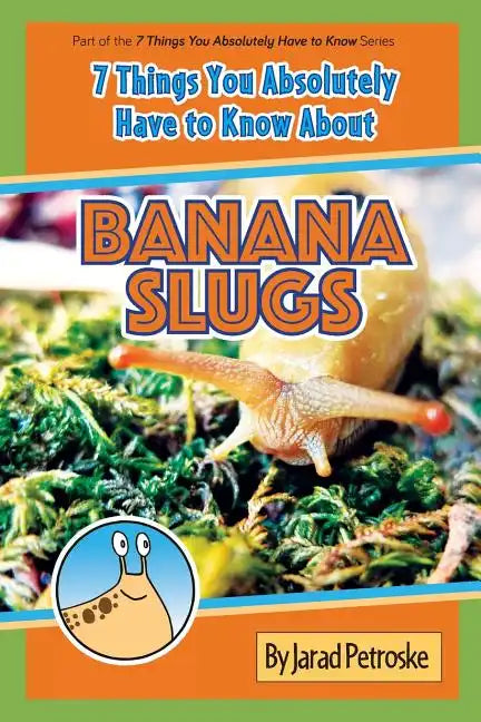The 7 Things You Absolutely Have to Know About Banana Slugs - Paperback