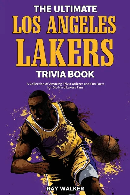 The Ultimate Los Angeles Lakers Trivia Book: A Collection of Amazing Trivia Quizzes and Fun Facts for Die-Hard L.A. Lakers Fans! - Paperback