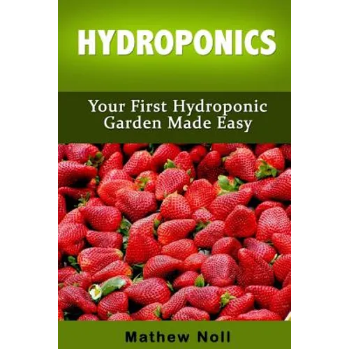 Hydroponics: Your First Hydroponic Garden Made Easy - Paperback