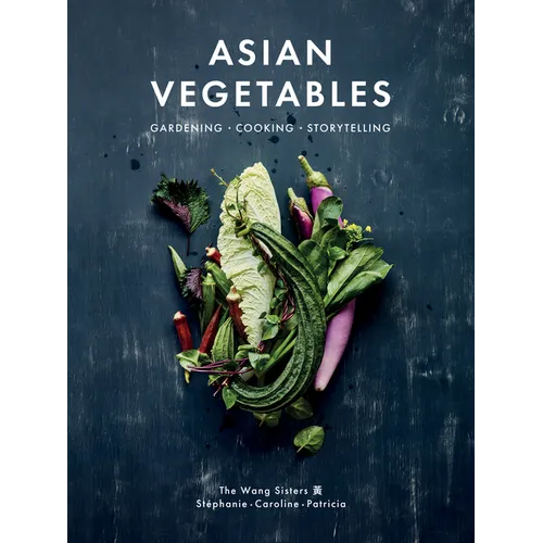 Asian Vegetables: Gardening. Cooking. Storytelling. - Hardcover