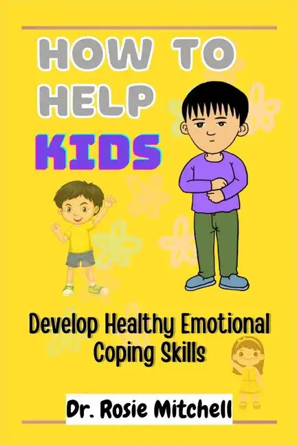 How to Help Kids Develop Healthy Emotional Coping Skills: A Guide for Parents and Caregivers - Paperback