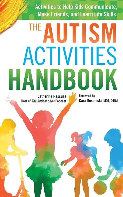 The Autism Activities Handbook: Activities to Help Kids Communicate, Make Friends, and Learn Life Skills - Paperback