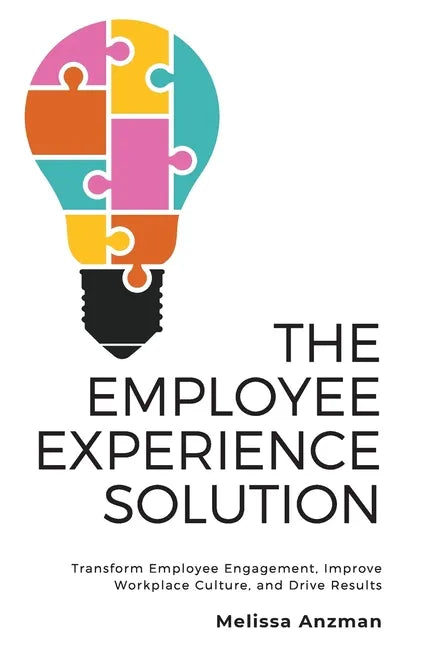 The Employee Experience Solution: Transform Employee Engagement, Improve Workplace Culture, and Drive Results - Paperback