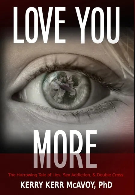 Love You More: The Harrowing Tale of Lies, Sex Addiction, & Double Cross - Hardcover