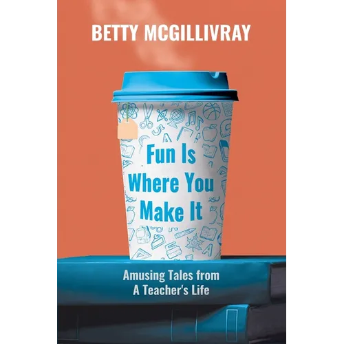 Fun Is Where You Make It: Amusing Tales From A Teacher's Life - Paperback