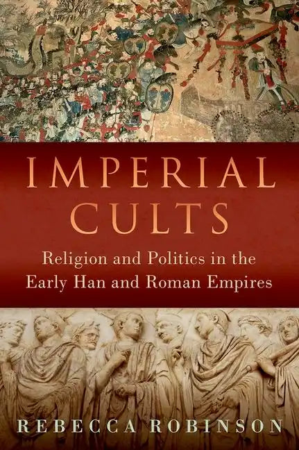 Imperial Cults: Religion and Politics in the Early Han and Roman Empires - Hardcover
