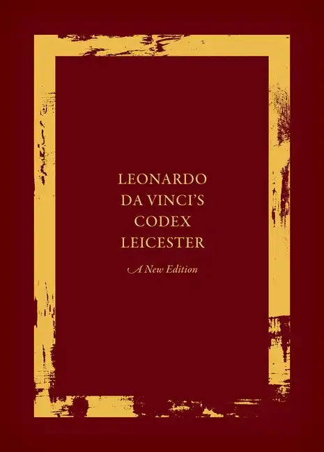 Leonardo Da Vinci's Codex Leicester: A New Edition: Volume I: The Codex - Hardcover