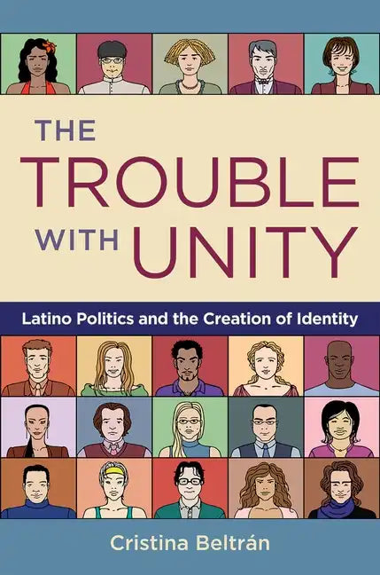 The Trouble with Unity: Latino Politics and the Creation of Identity - Paperback