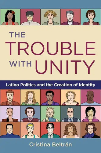 The Trouble with Unity: Latino Politics and the Creation of Identity - Paperback