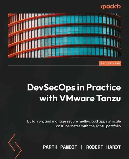 DevSecOps in Practice with VMware Tanzu: Build, run, and manage secure multi-cloud apps at scale on Kubernetes with the Tanzu portfolio - Paperback