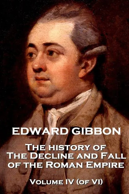 Edward Gibbon - The History of the Decline and Fall of the Roman Empire - Volume IV (of VI) - Paperback