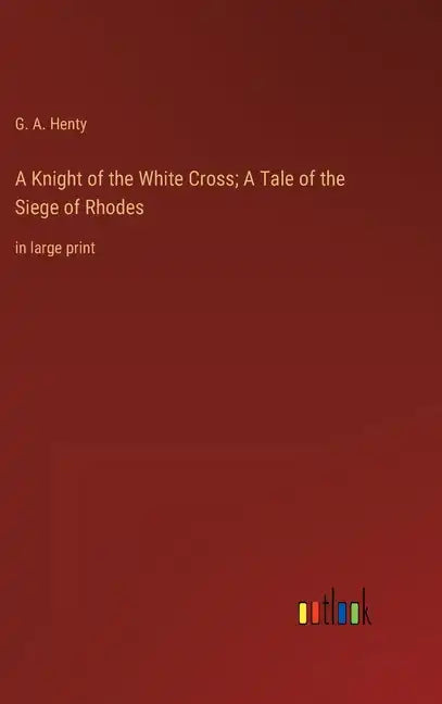 A Knight of the White Cross; A Tale of the Siege of Rhodes: in large print - Hardcover