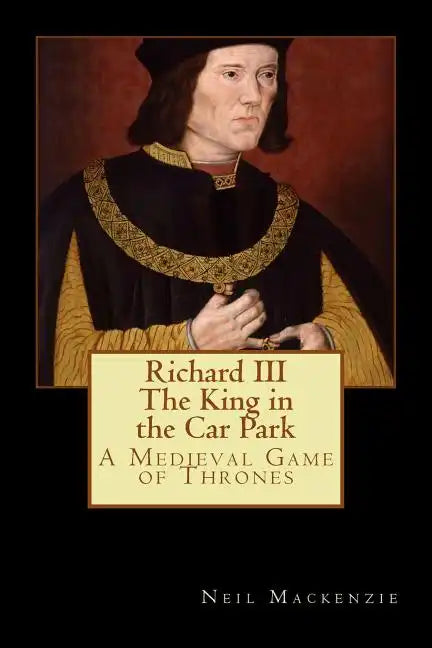 Richard III: The King in the Car Park: A Medieval Game of Thrones - Paperback