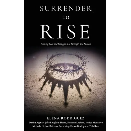 SURRENDER to RISE: Turning Fear and Struggle into Strength and Success - Paperback