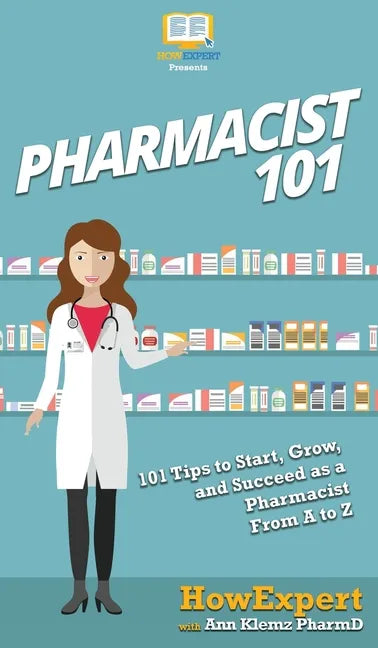 Pharmacist 101: 101 Tips to Start, Grow, and Succeed as a Pharmacist From A to Z - Hardcover