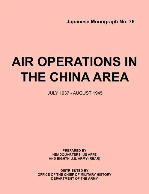 Air Operations in the China Area, July 1937 - August 1945 (Japanese Monograph no. 37) - Paperback