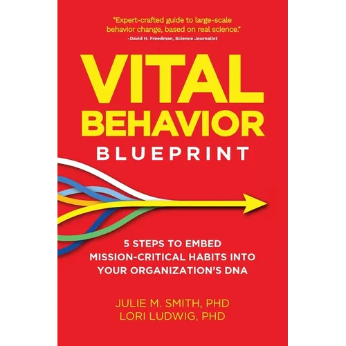 Vital Behavior Blueprint: 5 Steps to Embed Mission-Critical Habits Into Your Organization's DNA - Paperback