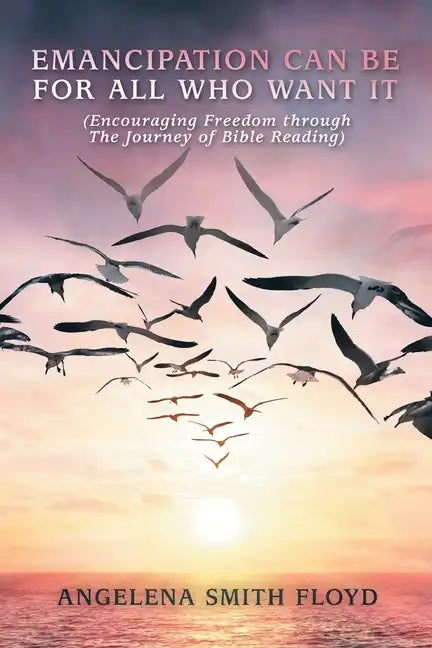 Emancipation Can Be for All Who Want It: (Encouraging Freedom Through the Journey of Bible Reading) - Paperback