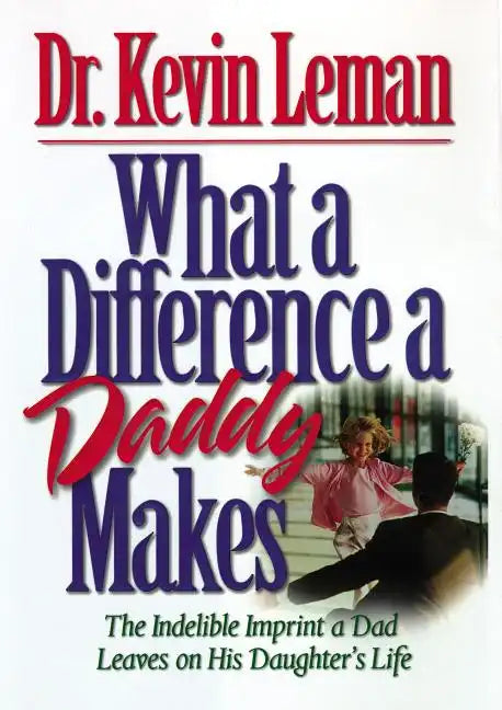 What a Difference a Daddy Makes: The Lasting Imprint a Dad Leaves on His Daughter's Life - Paperback