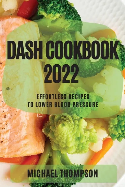 Dash Cookbook 2022: Effortless Recipes to Lower Blood Pressure - Paperback