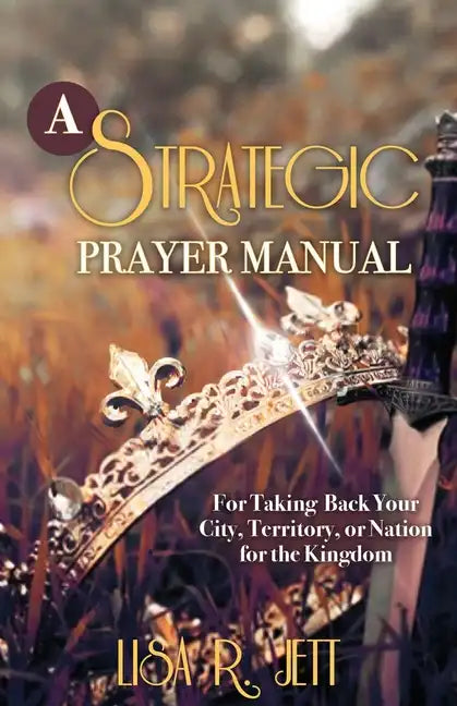 A Strategic Prayer Manual: For Taking Back Your City, Territory, or Nation for the Kingdom - Paperback
