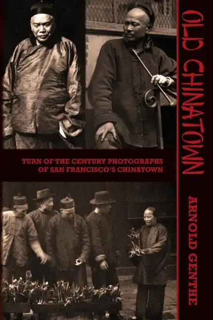 Old Chinatown: Turn of the Century Photographs of San Francisco's Chinatown - Paperback
