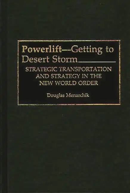 Powerlift--Getting to Desert Storm: Strategic Transportation and Strategy in the New World Order - Hardcover
