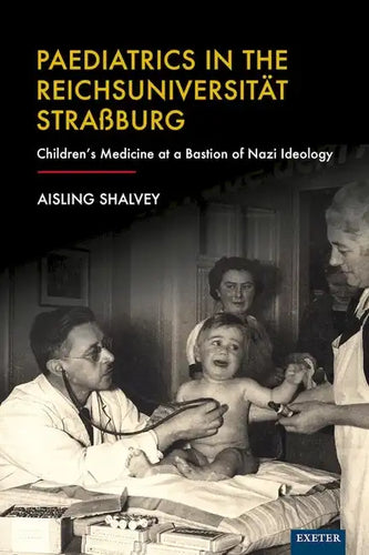 Paediatrics in the Reichsuniversität Straßburg: Children's Medicine at a Bastion of Nazi Ideology - Hardcover