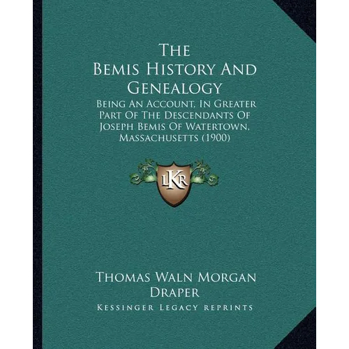 The Bemis History And Genealogy: Being An Account, In Greater Part Of The Descendants Of Joseph Bemis Of Watertown, Massachusetts (1900) - Paperback