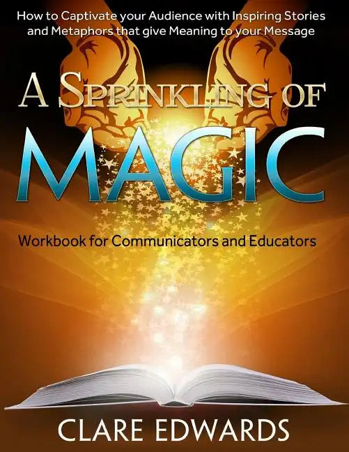 A Sprinkling of Magic: How to Captivate your Audience through Stories and Metaphors that give Meaning to your Message - Paperback