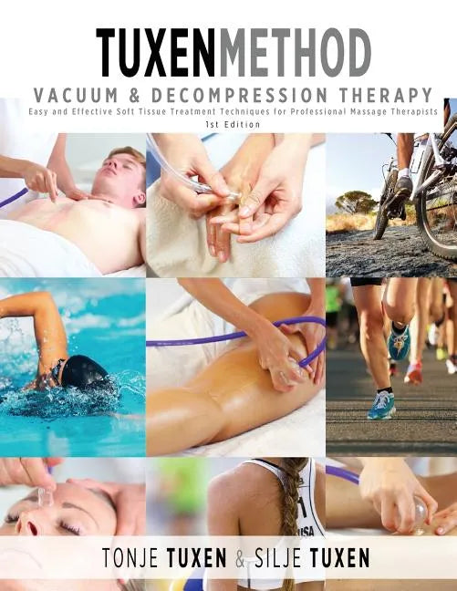 TuxenMethod Vacuum & Decompression Therapy: Easy and Effective Soft Tissue Treatment Techniques for Professional Massage Therapists - Paperback