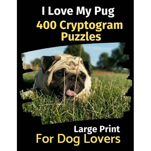 I Love My Pug: 400 Cryptogram Puzzles for Dog Lovers - Paperback