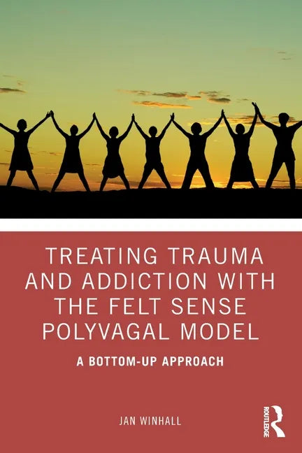 Treating Trauma and Addiction with the Felt Sense Polyvagal Model: A Bottom-Up Approach - Paperback