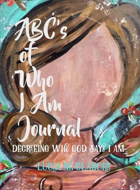 ABC's of Who I Am Journal -Decreeing who God says I am - Hardcover