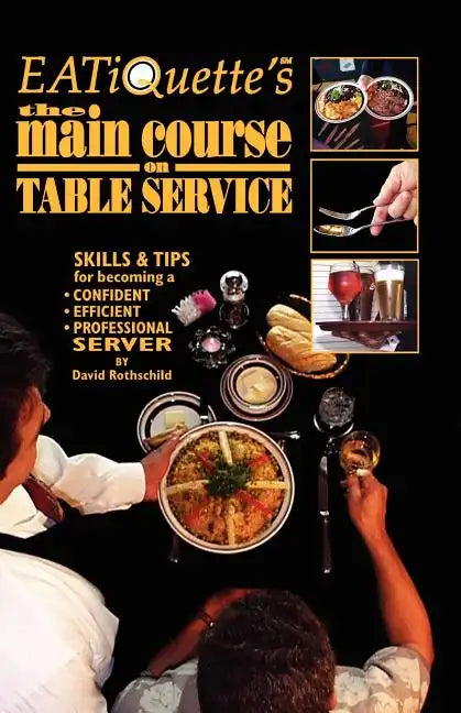 EATiQuette's the Main Course on Table Service: Skills & Tips for Becoming a Confident Efficient Professional Server - Paperback