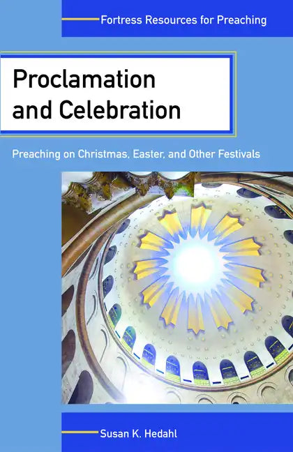 Proclamation and Celebration: Preaching on Christmas, Easter, and Other Festivals - Paperback